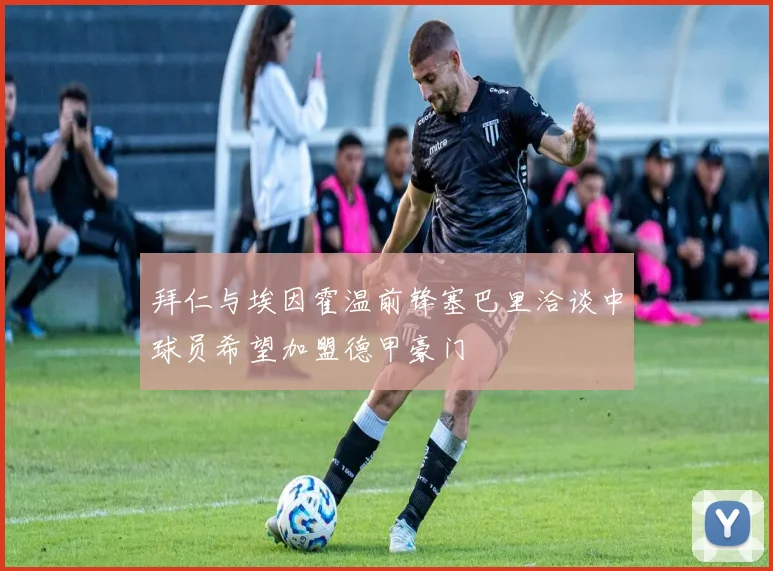 拜仁与埃因霍温前锋塞巴里洽谈中球员希望加盟德甲豪门